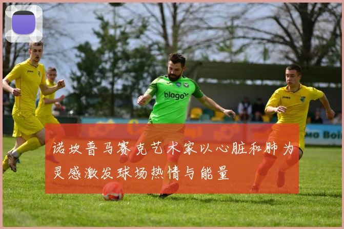 诺坎普马赛克艺术家以心脏和肺为灵感激发球场热情与能量