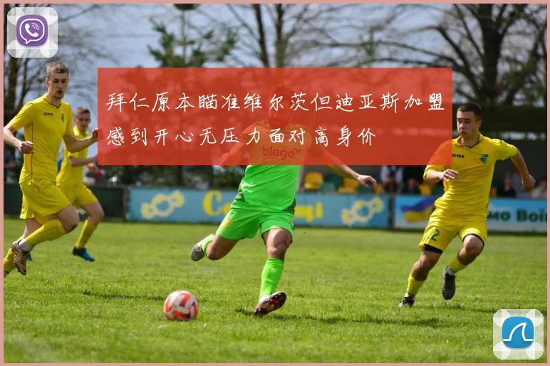拜仁原本瞄准维尔茨但迪亚斯加盟感到开心无压力面对高身价