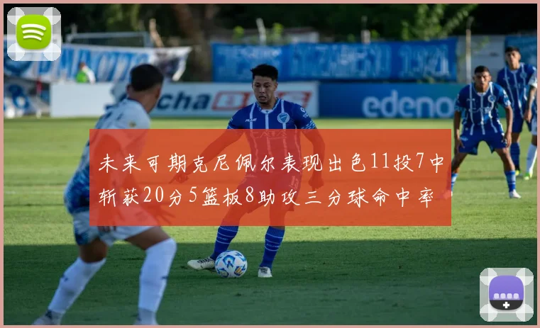 未来可期克尼佩尔表现出色11投7中斩获20分5篮板8助攻三分球命中率高达57